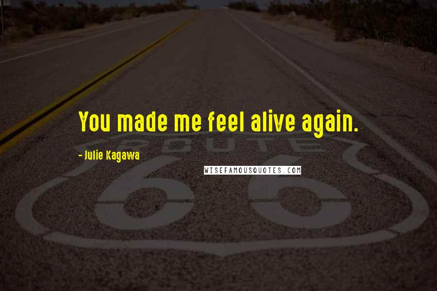 Julie Kagawa Quotes: You made me feel alive again.