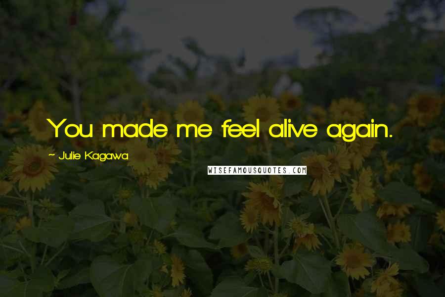 Julie Kagawa Quotes: You made me feel alive again.