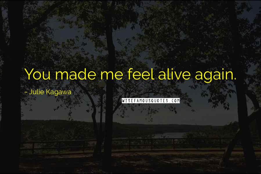 Julie Kagawa Quotes: You made me feel alive again.