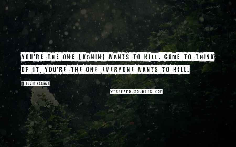 Julie Kagawa Quotes: You're the one (Kanin) wants to kill. Come to think of it, you're the one everyone wants to kill.