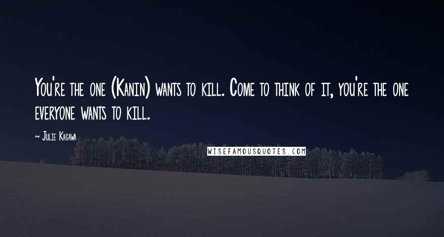 Julie Kagawa Quotes: You're the one (Kanin) wants to kill. Come to think of it, you're the one everyone wants to kill.