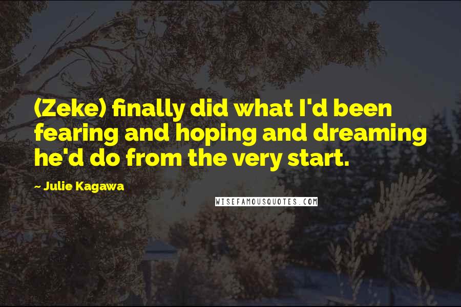 Julie Kagawa Quotes: (Zeke) finally did what I'd been fearing and hoping and dreaming he'd do from the very start.