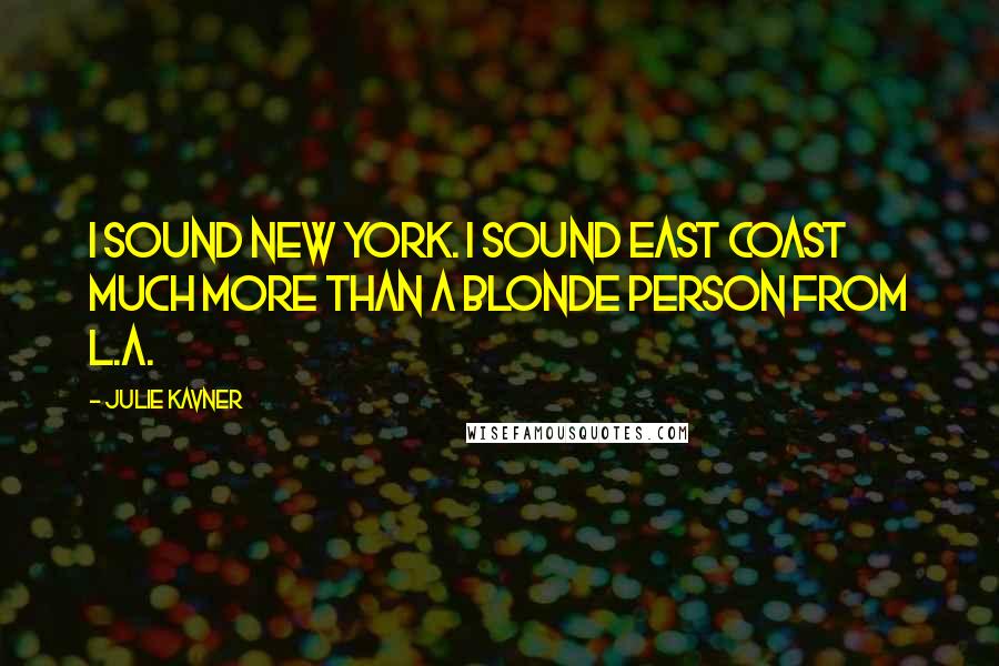 Julie Kavner Quotes: I sound New York. I sound East Coast much more than a blonde person from L.A.