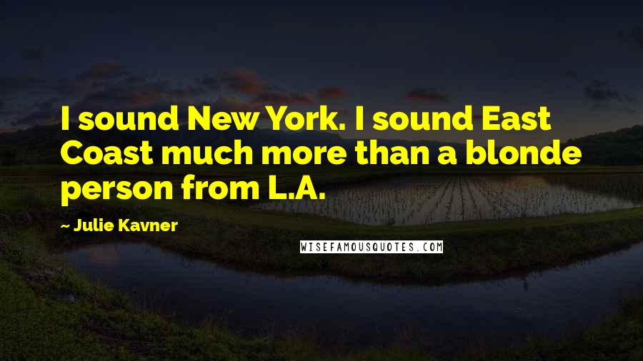 Julie Kavner Quotes: I sound New York. I sound East Coast much more than a blonde person from L.A.
