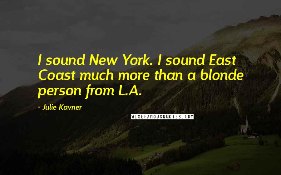 Julie Kavner Quotes: I sound New York. I sound East Coast much more than a blonde person from L.A.