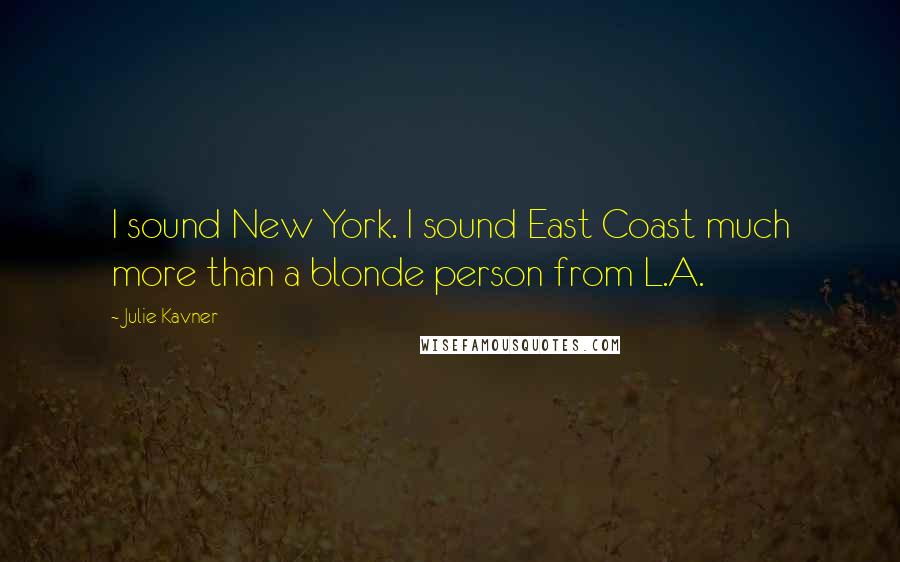 Julie Kavner Quotes: I sound New York. I sound East Coast much more than a blonde person from L.A.