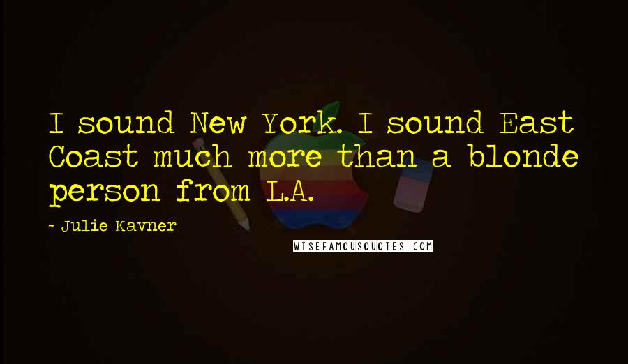 Julie Kavner Quotes: I sound New York. I sound East Coast much more than a blonde person from L.A.