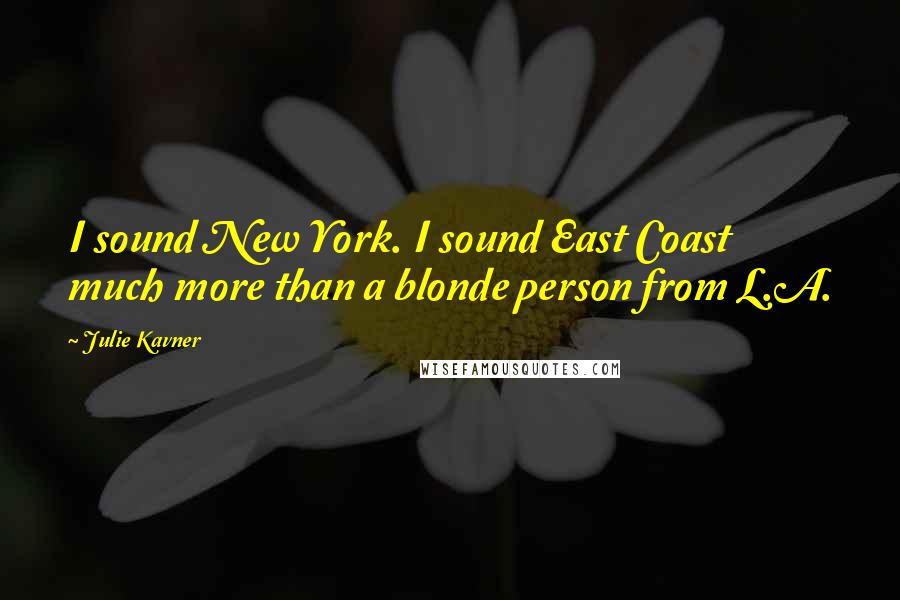 Julie Kavner Quotes: I sound New York. I sound East Coast much more than a blonde person from L.A.