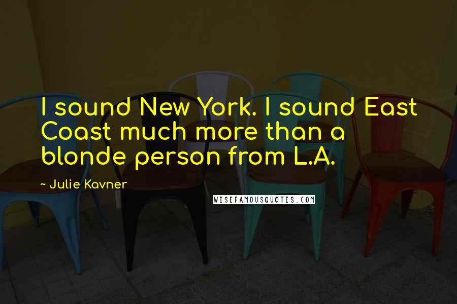 Julie Kavner Quotes: I sound New York. I sound East Coast much more than a blonde person from L.A.