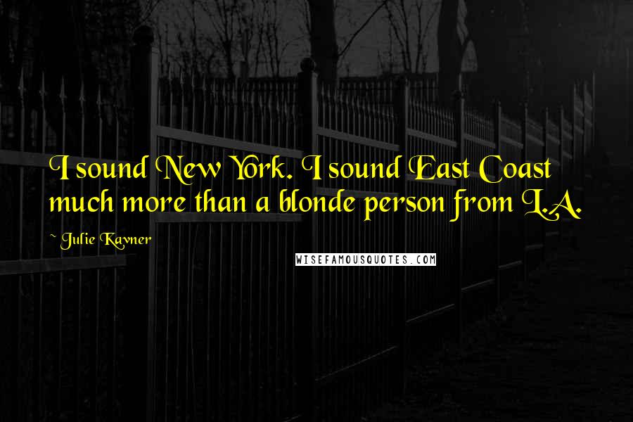 Julie Kavner Quotes: I sound New York. I sound East Coast much more than a blonde person from L.A.