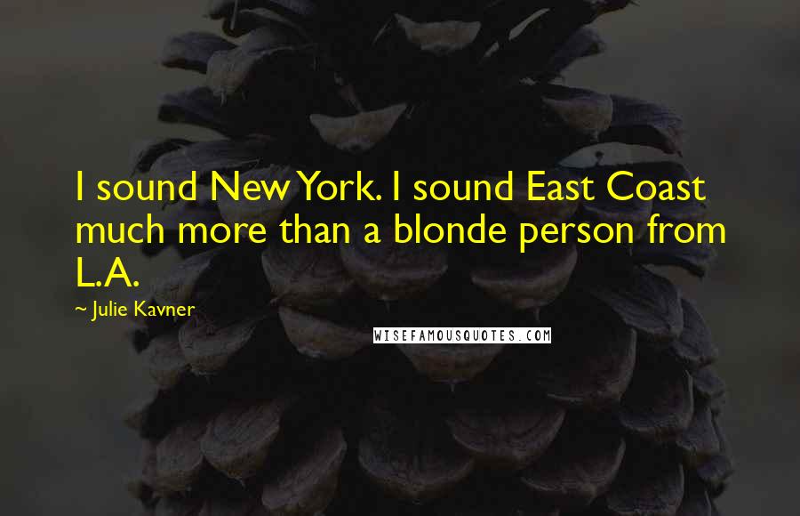 Julie Kavner Quotes: I sound New York. I sound East Coast much more than a blonde person from L.A.