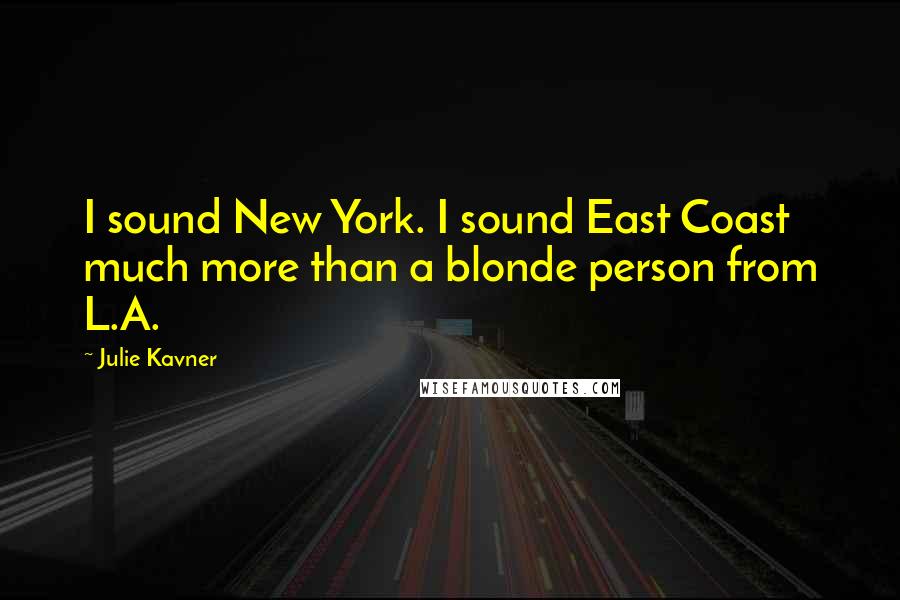 Julie Kavner Quotes: I sound New York. I sound East Coast much more than a blonde person from L.A.