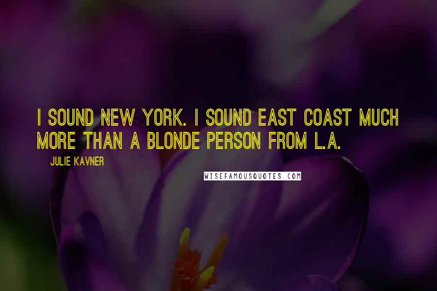 Julie Kavner Quotes: I sound New York. I sound East Coast much more than a blonde person from L.A.