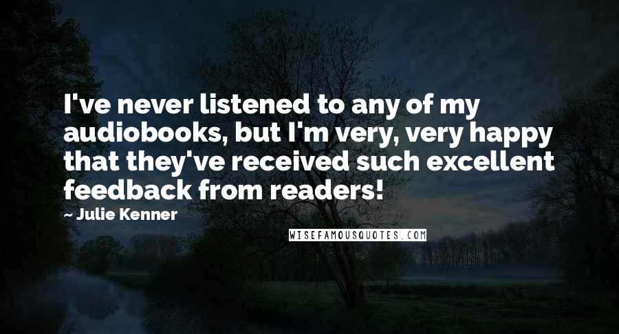 Julie Kenner Quotes: I've never listened to any of my audiobooks, but I'm very, very happy that they've received such excellent feedback from readers!