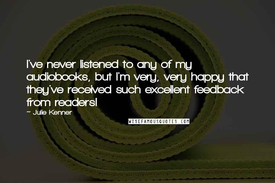 Julie Kenner Quotes: I've never listened to any of my audiobooks, but I'm very, very happy that they've received such excellent feedback from readers!