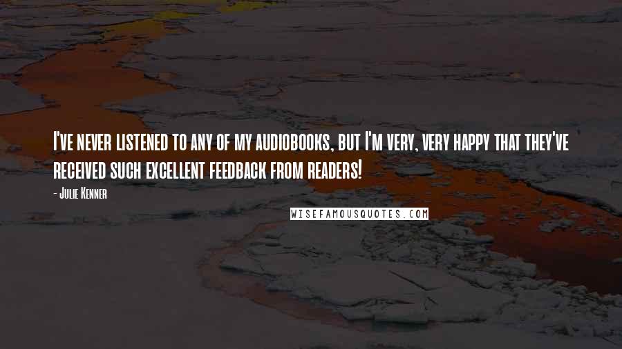 Julie Kenner Quotes: I've never listened to any of my audiobooks, but I'm very, very happy that they've received such excellent feedback from readers!