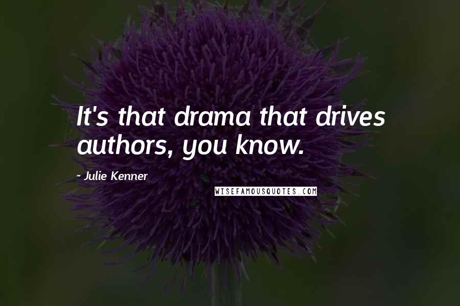 Julie Kenner Quotes: It's that drama that drives authors, you know.
