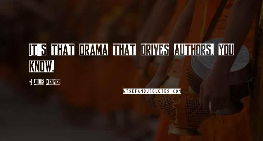 Julie Kenner Quotes: It's that drama that drives authors, you know.