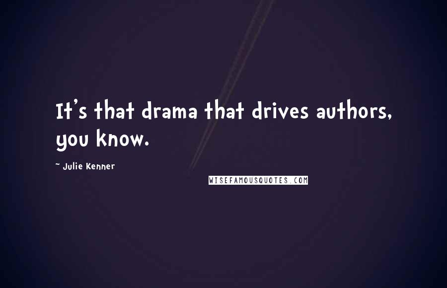 Julie Kenner Quotes: It's that drama that drives authors, you know.