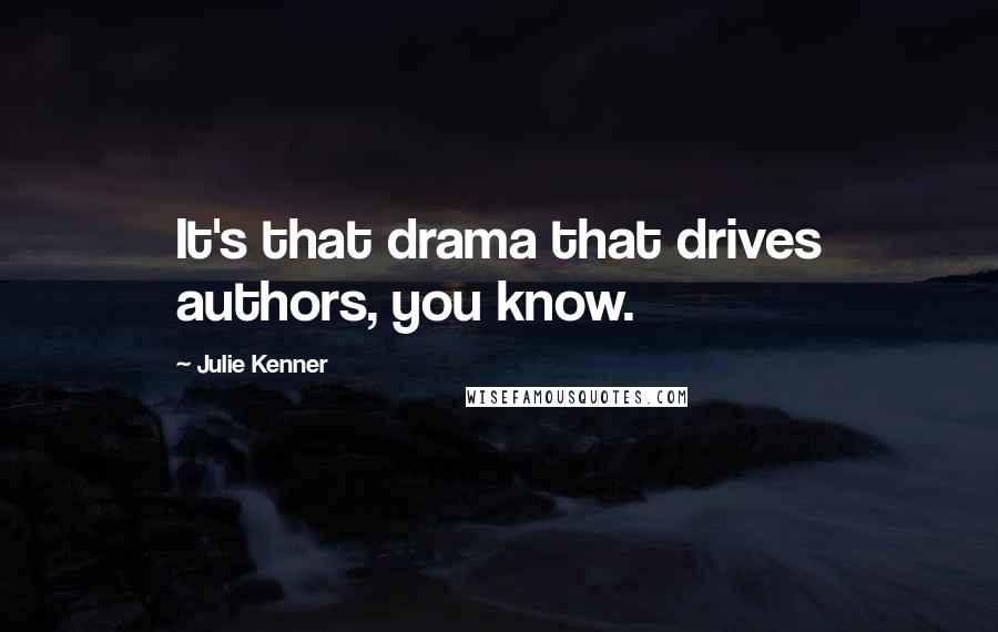 Julie Kenner Quotes: It's that drama that drives authors, you know.