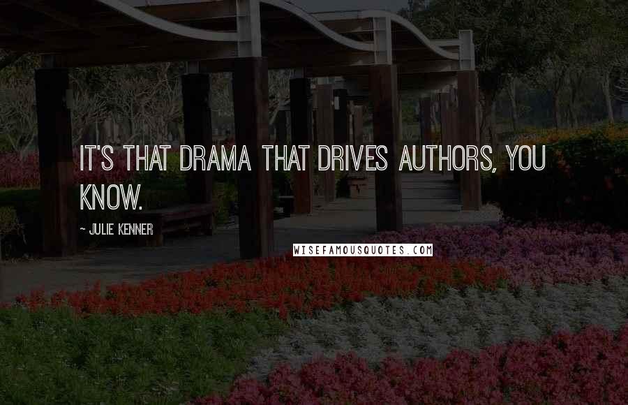 Julie Kenner Quotes: It's that drama that drives authors, you know.