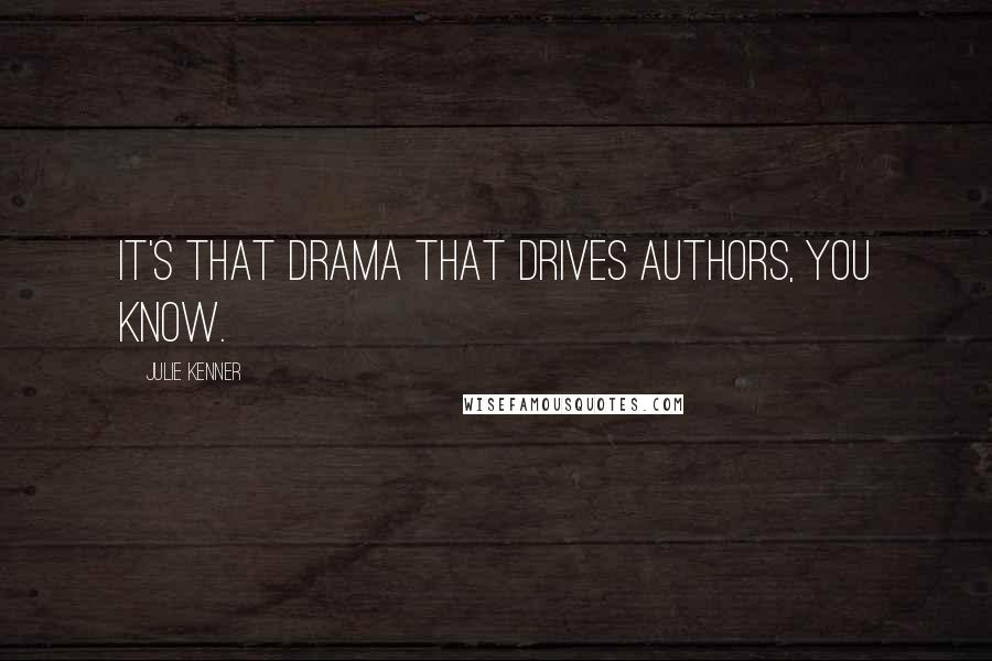 Julie Kenner Quotes: It's that drama that drives authors, you know.