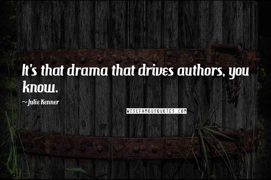 Julie Kenner Quotes: It's that drama that drives authors, you know.