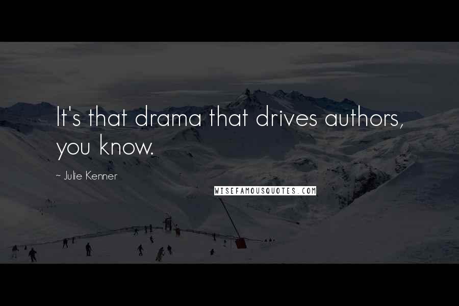 Julie Kenner Quotes: It's that drama that drives authors, you know.