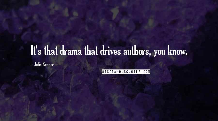 Julie Kenner Quotes: It's that drama that drives authors, you know.