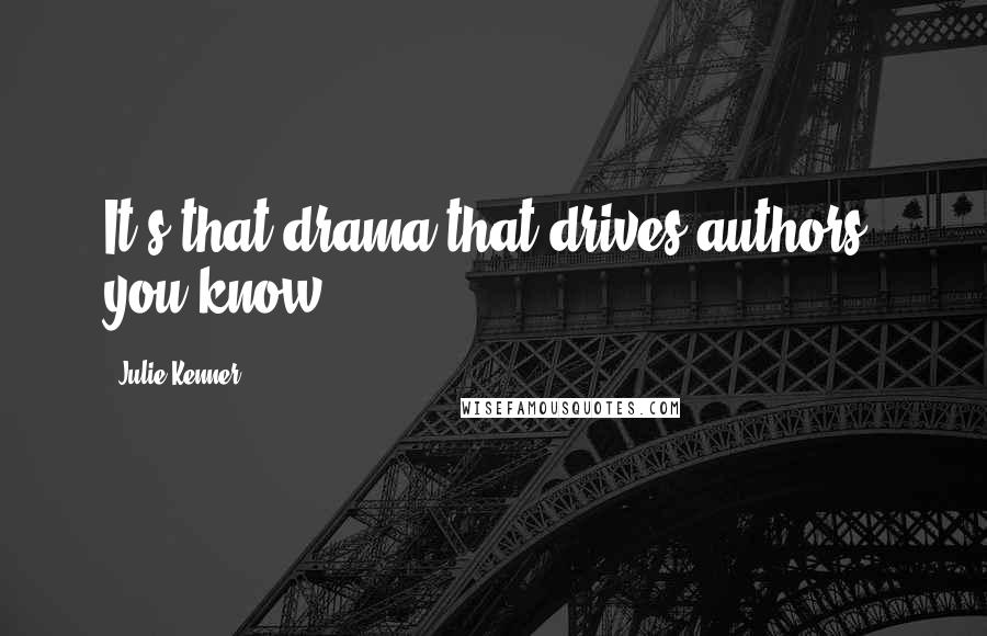 Julie Kenner Quotes: It's that drama that drives authors, you know.