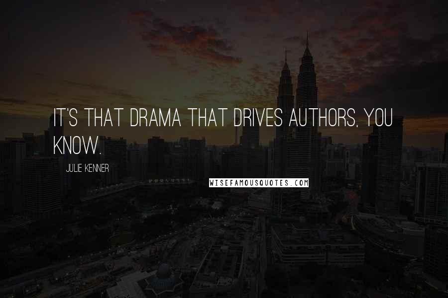 Julie Kenner Quotes: It's that drama that drives authors, you know.