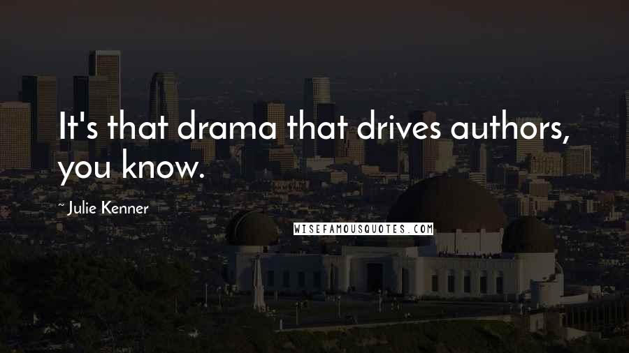 Julie Kenner Quotes: It's that drama that drives authors, you know.