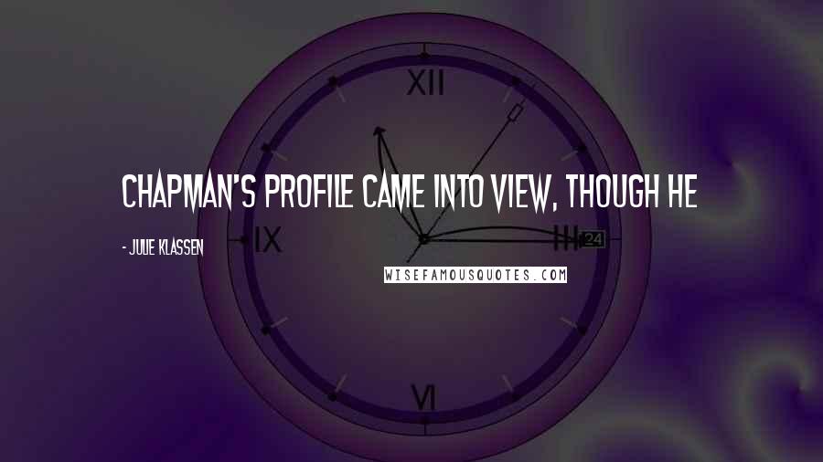 Julie Klassen Quotes: Chapman's profile came into view, though he