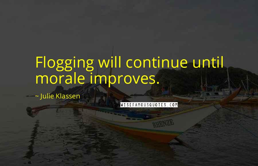 Julie Klassen Quotes: Flogging will continue until morale improves.