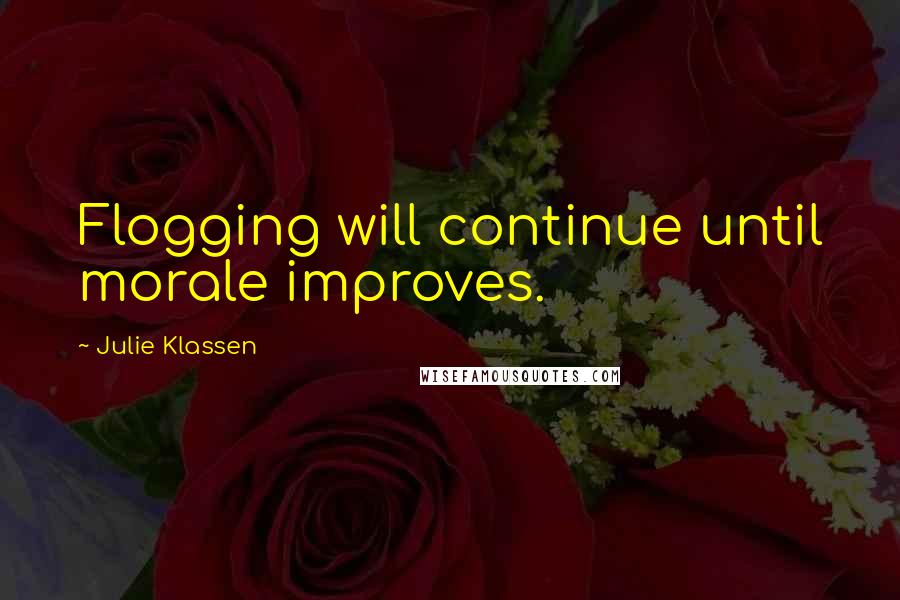 Julie Klassen Quotes: Flogging will continue until morale improves.