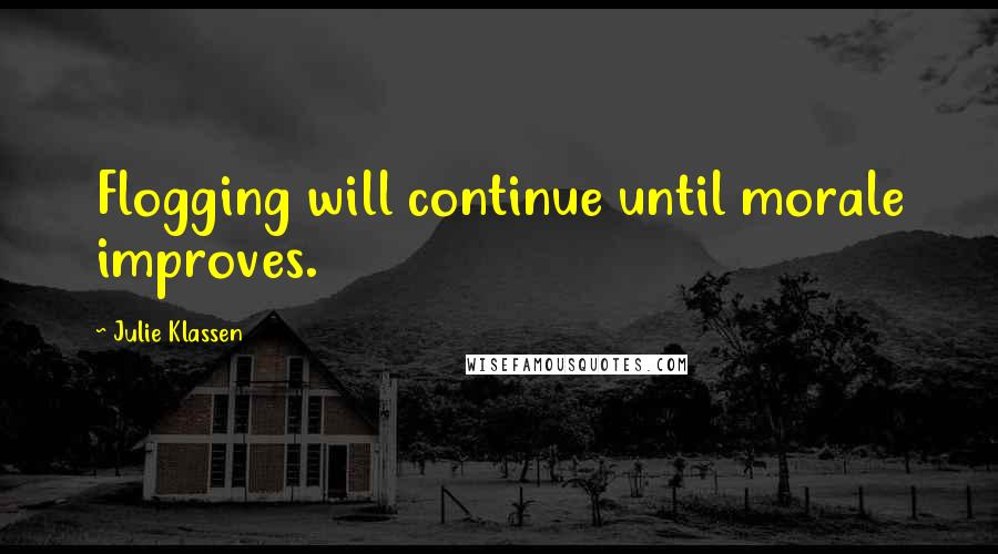 Julie Klassen Quotes: Flogging will continue until morale improves.