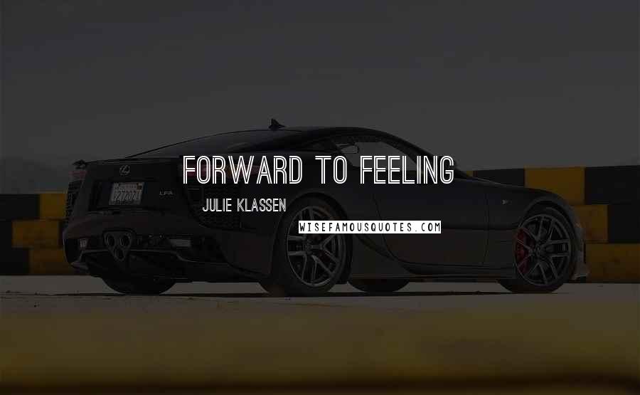 Julie Klassen Quotes: forward to feeling