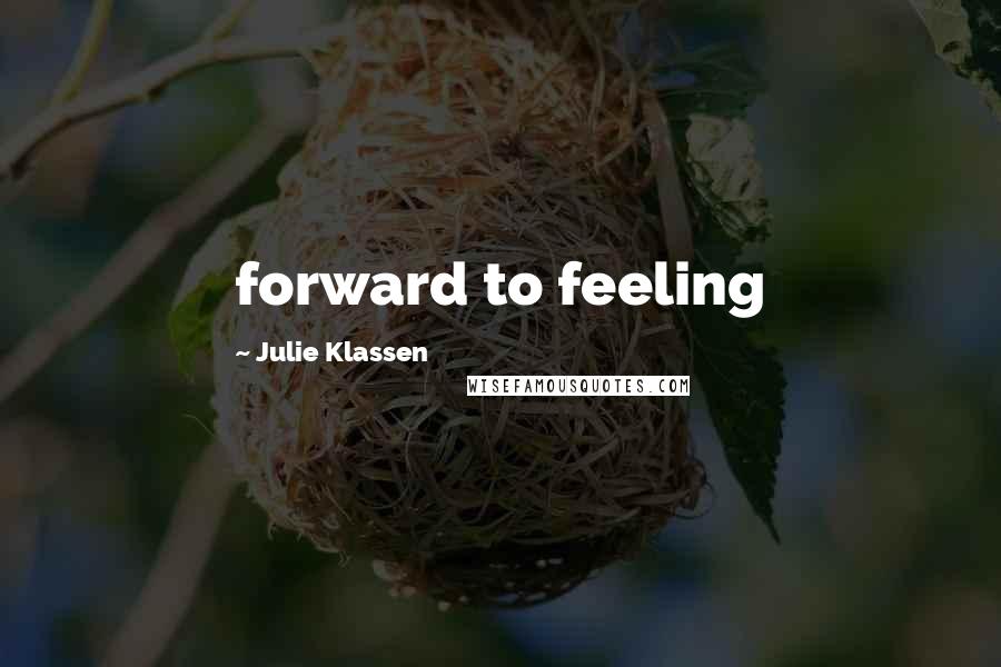 Julie Klassen Quotes: forward to feeling