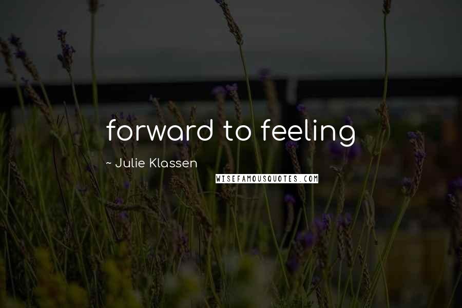 Julie Klassen Quotes: forward to feeling