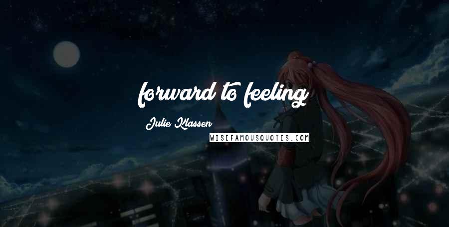 Julie Klassen Quotes: forward to feeling