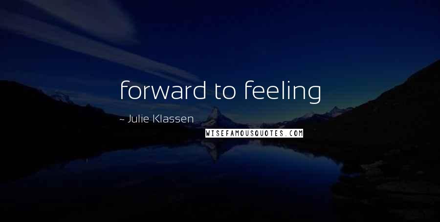 Julie Klassen Quotes: forward to feeling