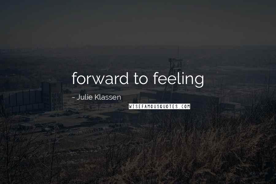 Julie Klassen Quotes: forward to feeling