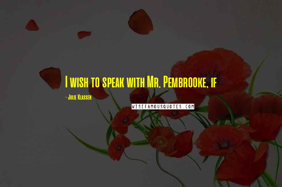 Julie Klassen Quotes: I wish to speak with Mr. Pembrooke, if