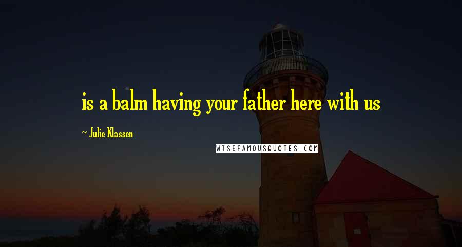 Julie Klassen Quotes: is a balm having your father here with us