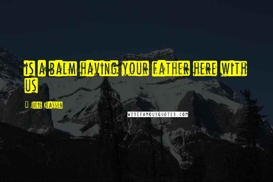 Julie Klassen Quotes: is a balm having your father here with us