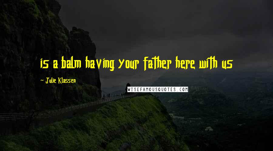 Julie Klassen Quotes: is a balm having your father here with us