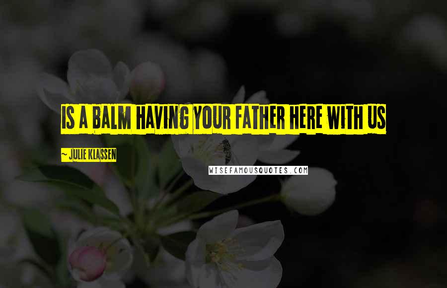 Julie Klassen Quotes: is a balm having your father here with us