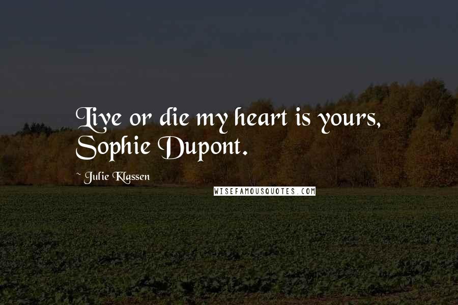 Julie Klassen Quotes: Live or die my heart is yours, Sophie Dupont.