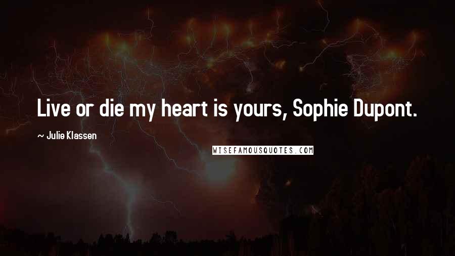 Julie Klassen Quotes: Live or die my heart is yours, Sophie Dupont.