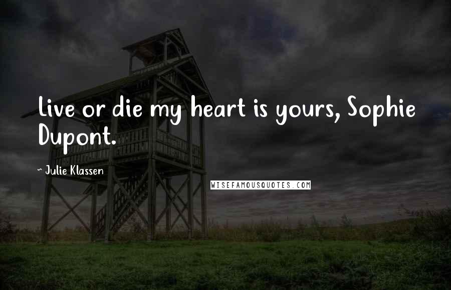 Julie Klassen Quotes: Live or die my heart is yours, Sophie Dupont.